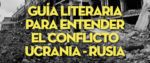 Guía literaria para entender el conflicto Ucrania- Rusia